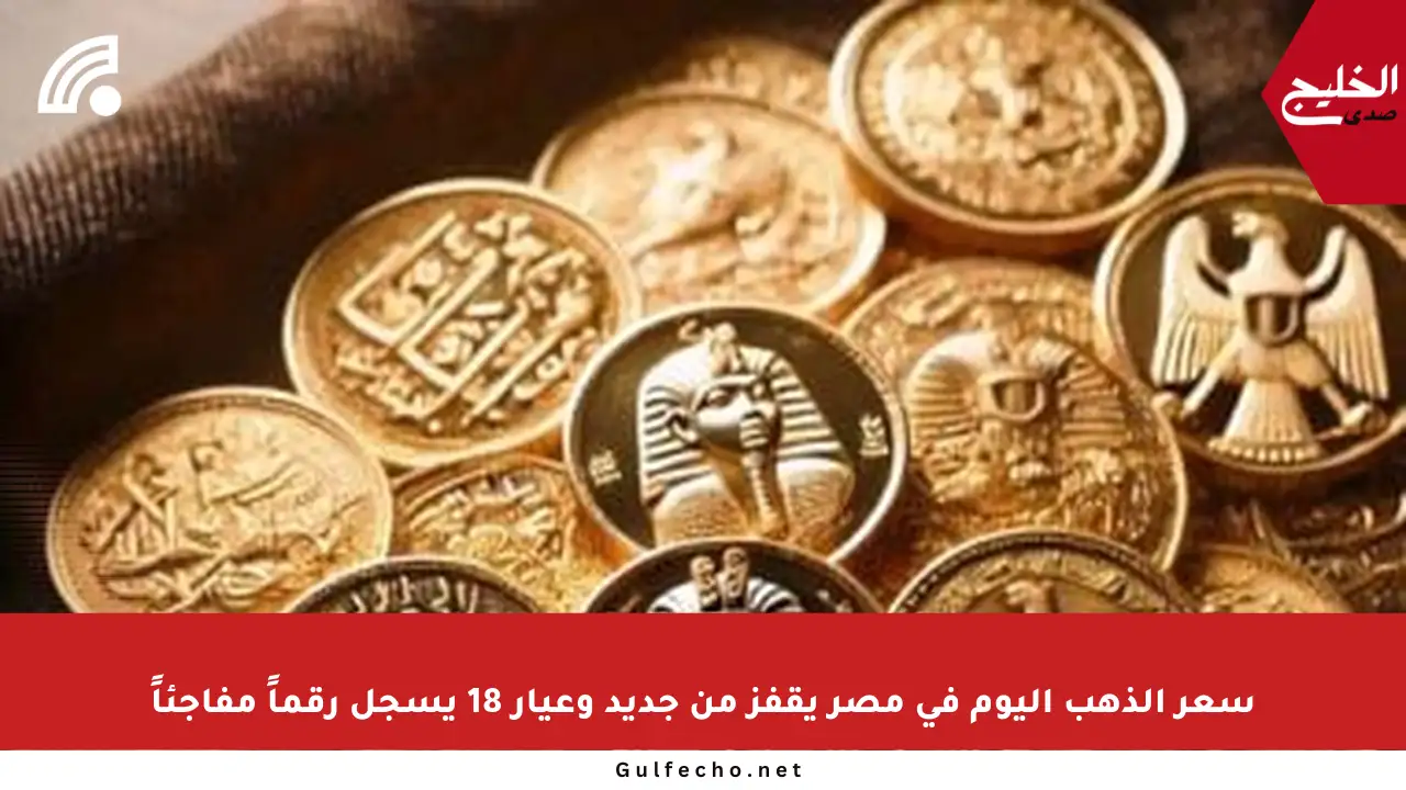 سعر الذهب اليوم في مصر يقفز من جديد وعيار 18 يسجل رقماً مفاجئاً
